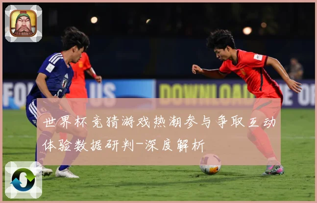 世界杯竞猜游戏热潮参与争取互动体验数据研判-深度解析